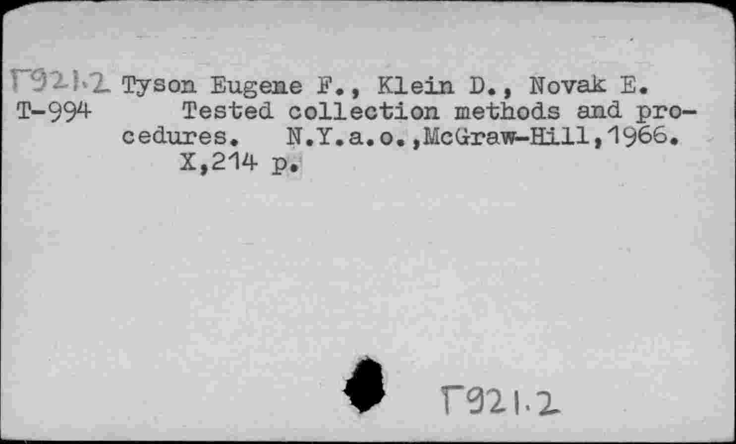 ﻿■ 0X1'2. Tyson Eugene F., Klein D., Novak: E.
T-994 Tested collection methods and procedures. N.Y.a.o. ,Mcdraw-Hill,/1966.
X,214 p.
mi.i